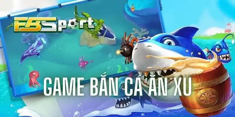 Bắn cá ăn xu dòng game đổi thưởng hấp dẫn